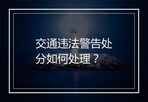 交通违法警告处分如何处理？