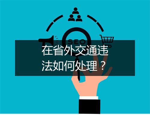 在省外交通违法如何处理？