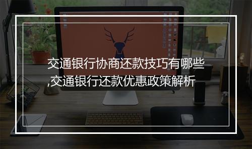 交通银行协商还款技巧有哪些,交通银行还款优惠政策解析