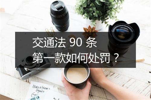 交通法 90 条第一款如何处罚？