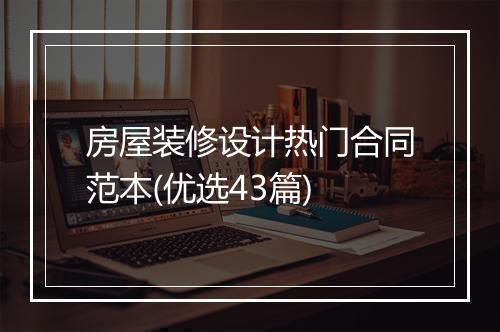 房屋装修设计热门合同范本(优选43篇)