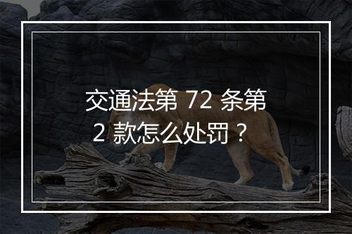交通法第 72 条第 2 款怎么处罚？