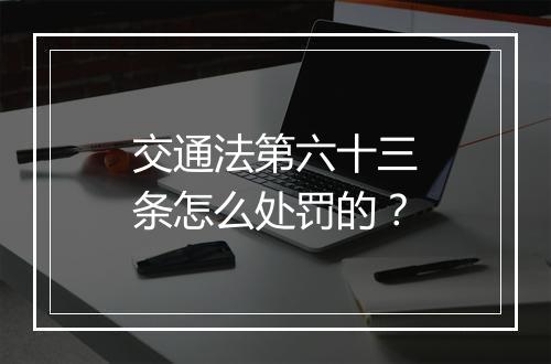 交通法第六十三条怎么处罚的？