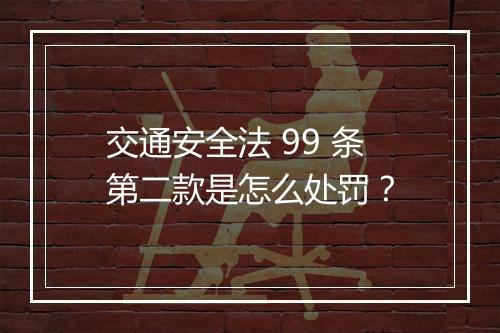 交通安全法 99 条第二款是怎么处罚？