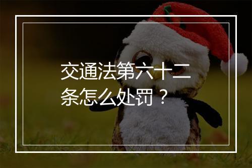 交通法第六十二条怎么处罚？