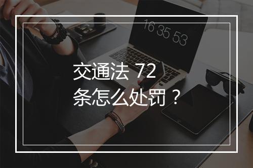 交通法 72 条怎么处罚？
