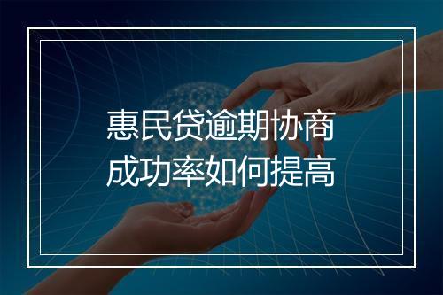 惠民贷逾期协商成功率如何提高
