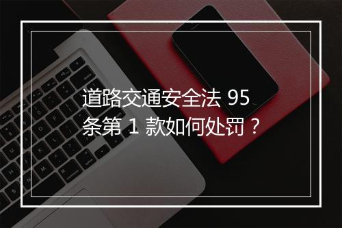 道路交通安全法 95 条第 1 款如何处罚？