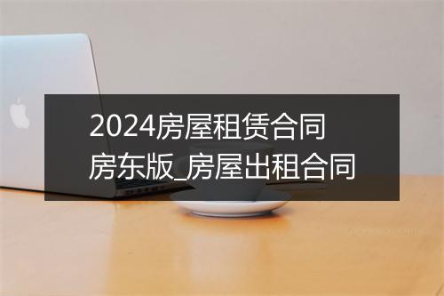 2024房屋租赁合同房东版_房屋出租合同