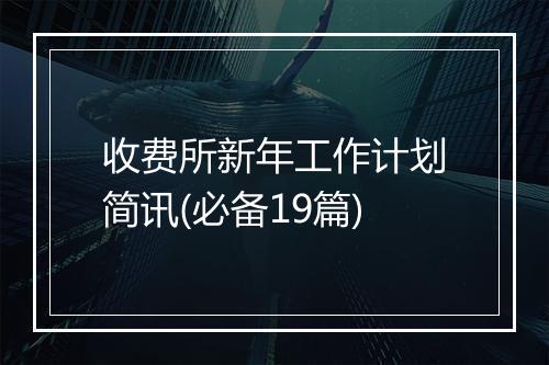 收费所新年工作计划简讯(必备19篇)