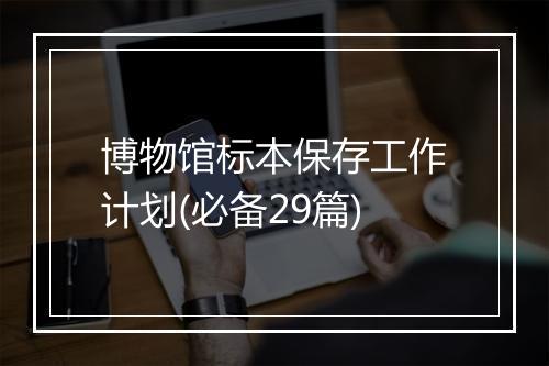 博物馆标本保存工作计划(必备29篇)