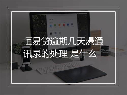 恒易贷逾期几天爆通讯录的处理 是什么