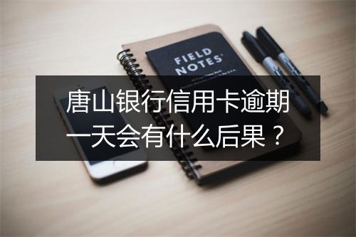 唐山银行信用卡逾期一天会有什么后果？