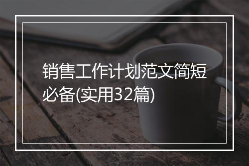 销售工作计划范文简短必备(实用32篇)