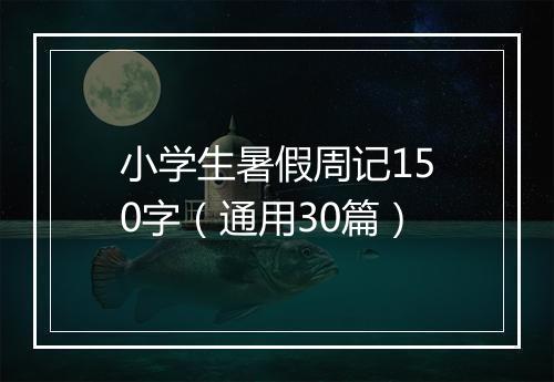 小学生暑假周记150字（通用30篇）