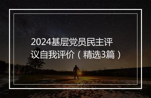2024基层党员民主评议自我评价（精选3篇）