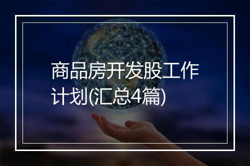商品房开发股工作计划(汇总4篇)
