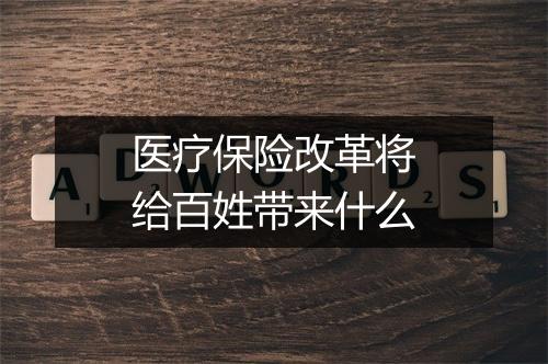 医疗保险改革将给百姓带来什么
