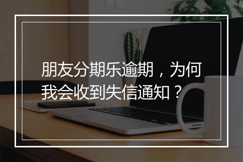 朋友分期乐逾期，为何我会收到失信通知？