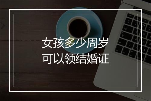 女孩多少周岁可以领结婚证