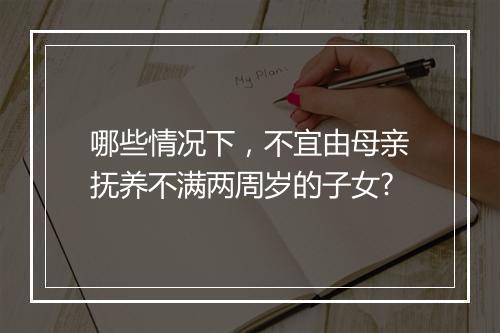 哪些情况下，不宜由母亲抚养不满两周岁的子女?