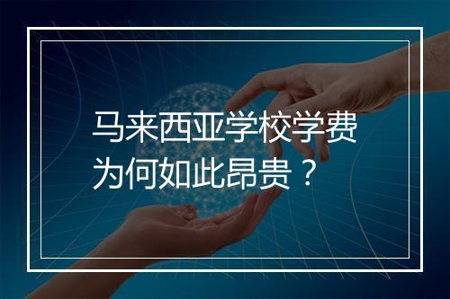 马来西亚学校学费为何如此昂贵？