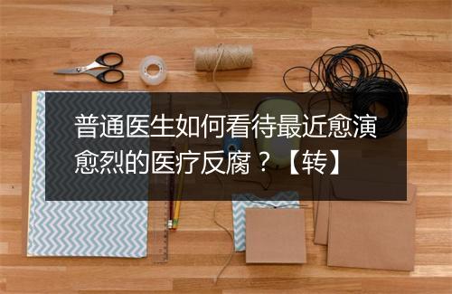 普通医生如何看待最近愈演愈烈的医疗反腐？【转】
