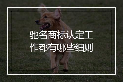 驰名商标认定工作都有哪些细则