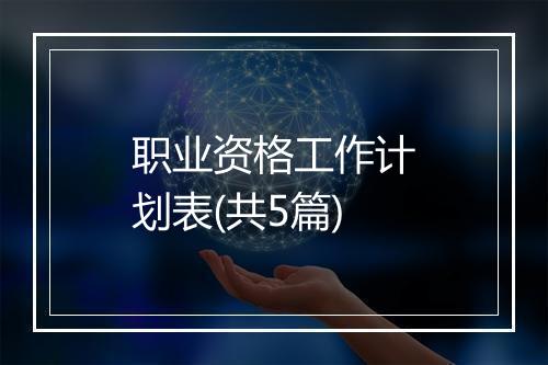 职业资格工作计划表(共5篇)