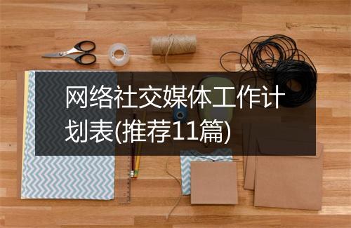 网络社交媒体工作计划表(推荐11篇)