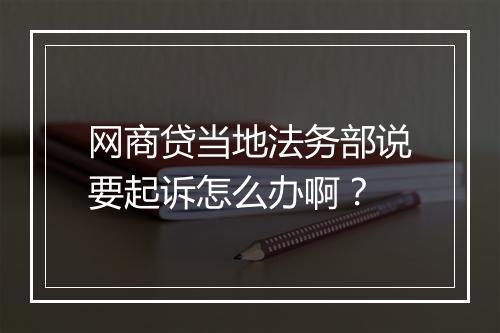 网商贷当地法务部说要起诉怎么办啊？