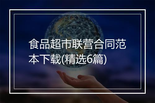 食品超市联营合同范本下载(精选6篇)