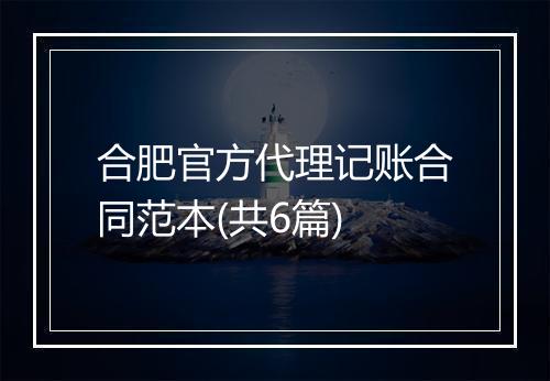 合肥官方代理记账合同范本(共6篇)