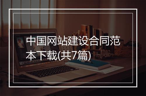 中国网站建设合同范本下载(共7篇)