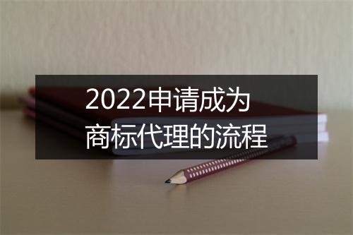2022申请成为商标代理的流程