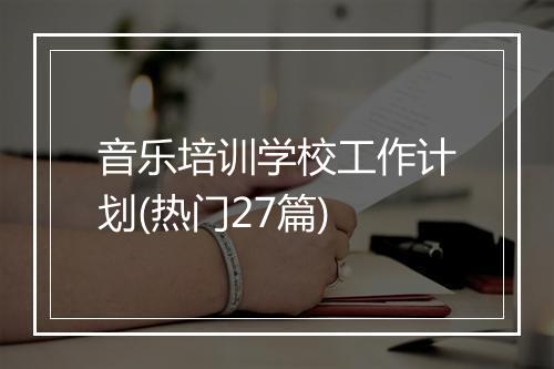 音乐培训学校工作计划(热门27篇)