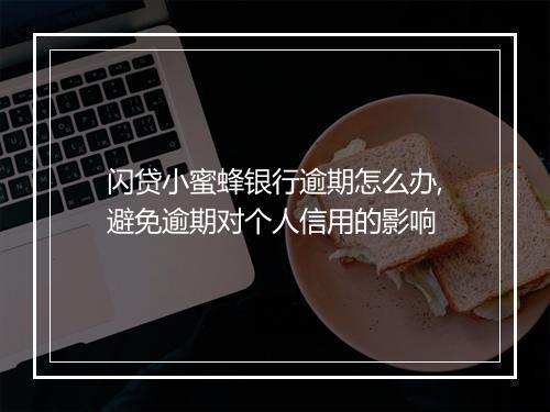 闪贷小蜜蜂银行逾期怎么办,避免逾期对个人信用的影响