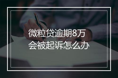微粒贷逾期8万会被起诉怎么办