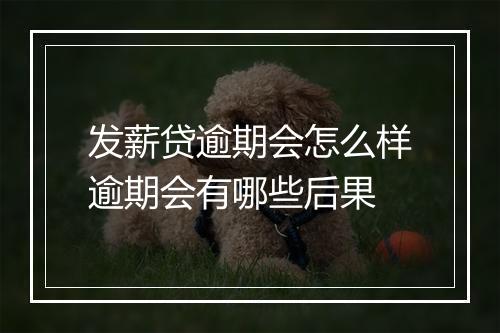 发薪贷逾期会怎么样逾期会有哪些后果