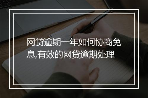 网贷逾期一年如何协商免息,有效的网贷逾期处理
