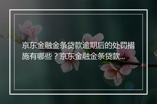 京东金融金条贷款逾期后的处罚措施有哪些？京东金融金条贷款逾期的后果
