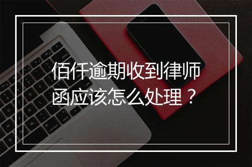 佰仟逾期收到律师函应该怎么处理？