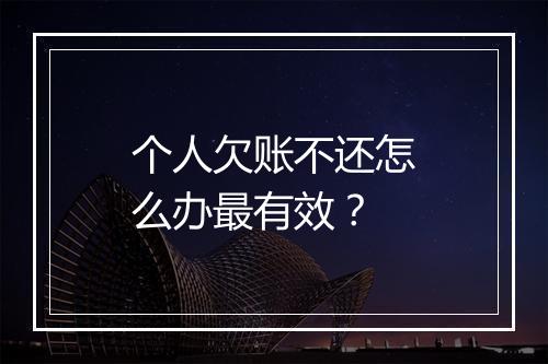 个人欠账不还怎么办最有效？