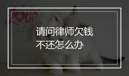 请问律师欠钱不还怎么办