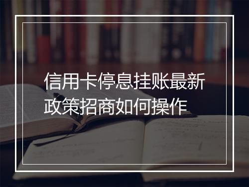 信用卡停息挂账最新政策招商如何操作