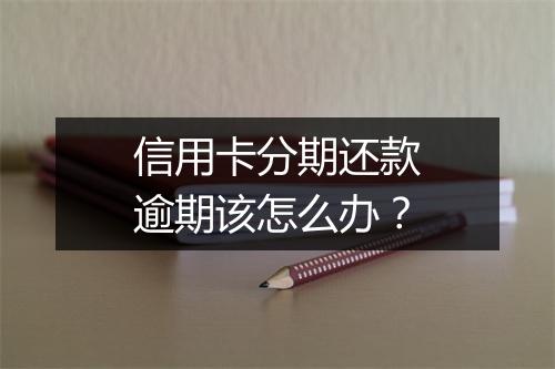 信用卡分期还款逾期该怎么办？