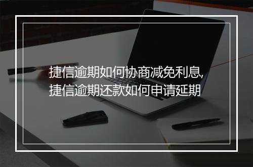 捷信逾期如何协商减免利息,捷信逾期还款如何申请延期