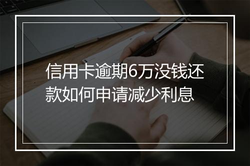 信用卡逾期6万没钱还款如何申请减少利息