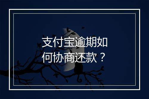 支付宝逾期如何协商还款？