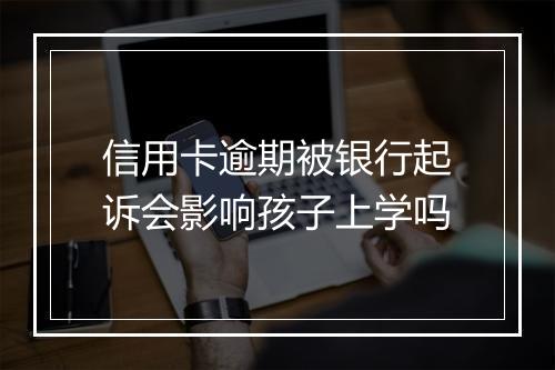 信用卡逾期被银行起诉会影响孩子上学吗